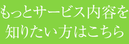 もっとサービス内容を知りたい方はこちら