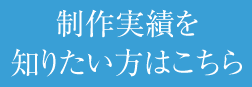 制作実績を知りたい方はこちら